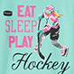 Colorful text reading "EAT SLEEP PLAY" with a female hockey player and the word "Hockey" in script