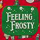 Red holiday sign with green border and white text reading “Feeling Frosty”