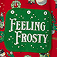 Green holiday design with white text 'FEELING FROSTY' surrounded by red border and winter illustrations